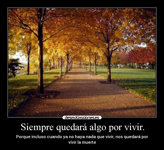 Siempre quedará algo por vivir. -