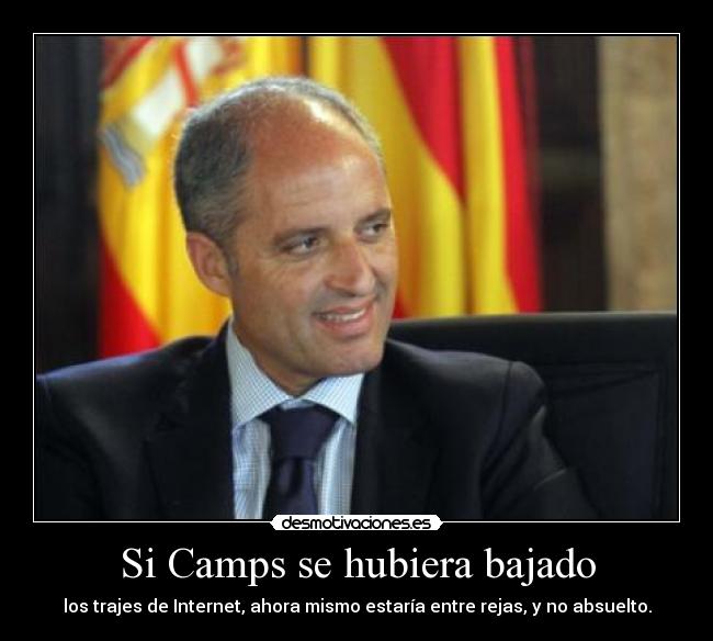 Si Camps se hubiera bajado - los trajes de Internet, ahora mismo estaría entre rejas, y no absuelto.