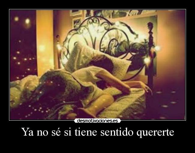 Ya no sé si tiene sentido quererte -