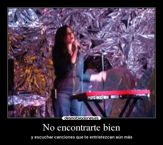 No encontrarte bien - y escuchar canciones que te entristezcan aún más