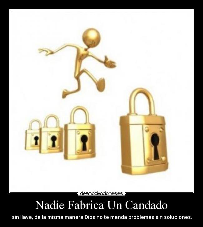 Nadie Fabrica Un Candado - sin llave, de la misma manera Dios no te manda problemas sin soluciones.