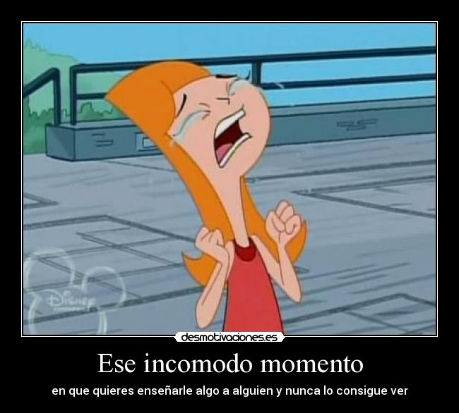 Ese incomodo momento - en que quieres enseñarle algo a alguien y nunca lo consigue ver