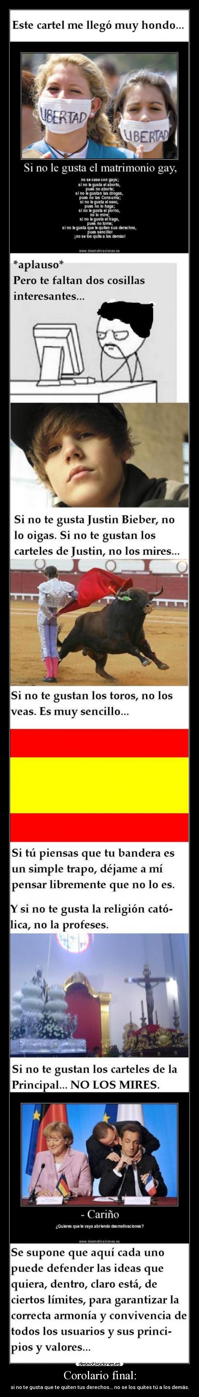 Corolario final: - si no te gusta que te quiten tus derechos... no se los quites tú a los demás.