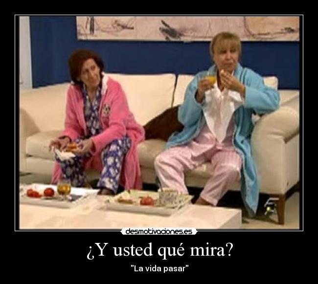 ¿Y usted qué mira? - La vida pasar