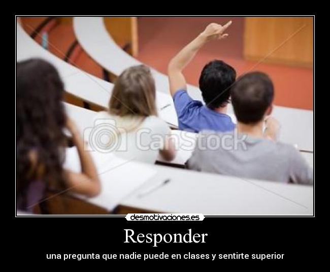 Responder - una pregunta que nadie puede en clases y sentirte superior