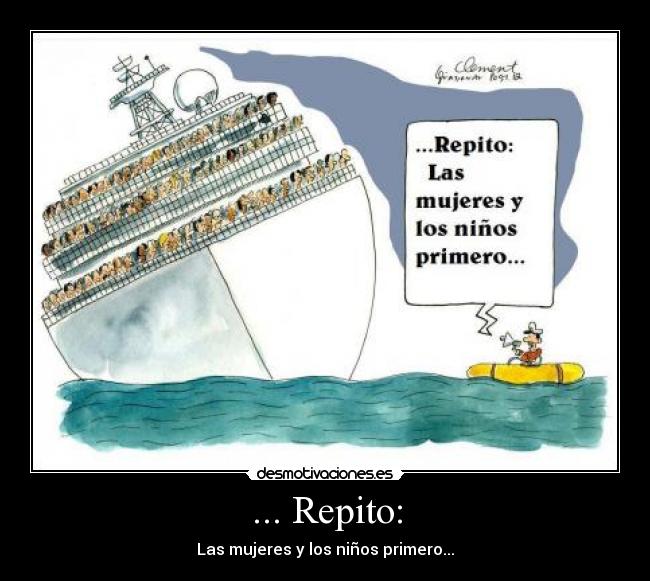 ... Repito: - Las mujeres y los niños primero...