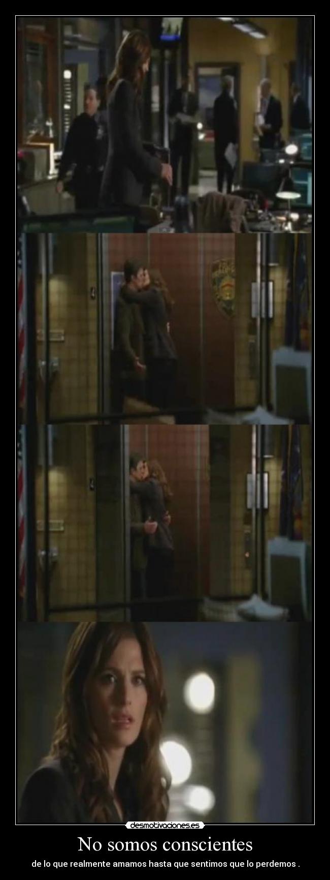 No somos conscientes - de lo que realmente amamos hasta que sentimos que lo perdemos .