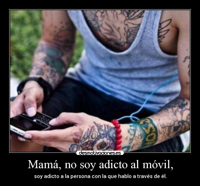 Mamá, no soy adicto al móvil, -