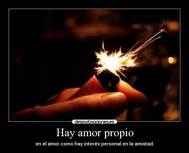 Hay amor propio - en el amor como hay interés personal en la amistad.