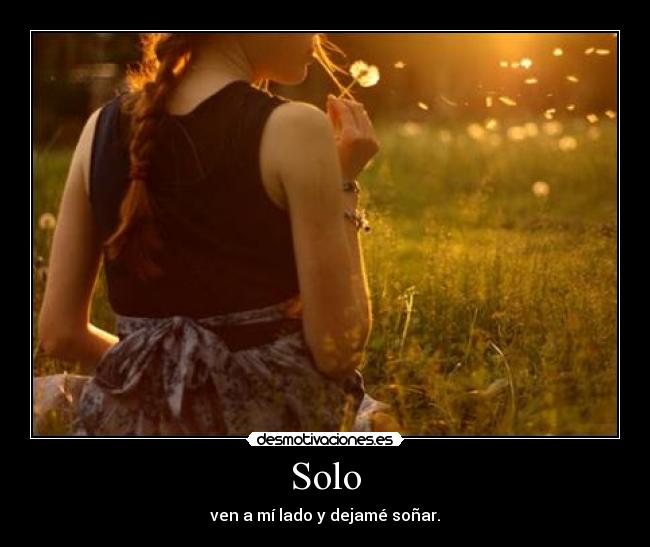 Solo - ven a mí lado y dejamé soñar.