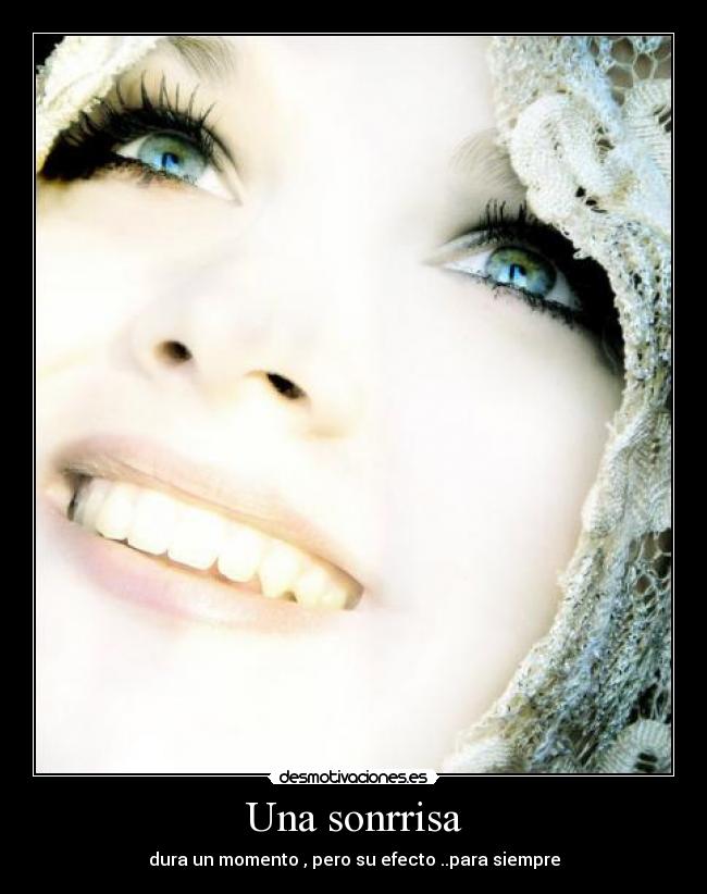 Una sonrrisa - dura un momento , pero su efecto ..para siempre