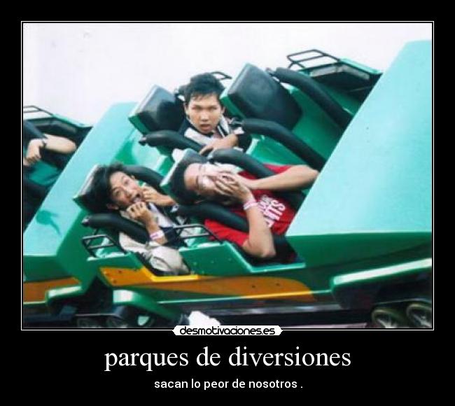 parques de diversiones - sacan lo peor de nosotros .