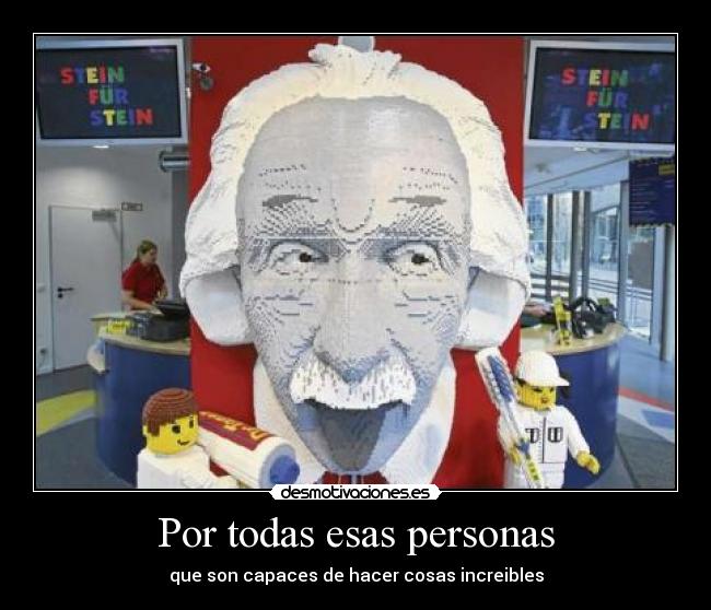 Por todas esas personas - que son capaces de hacer cosas increibles