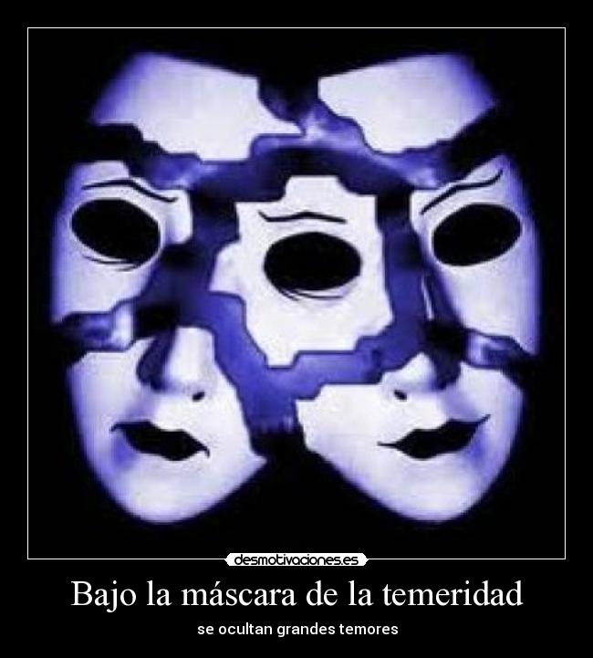 Bajo la máscara de la temeridad - se ocultan grandes temores