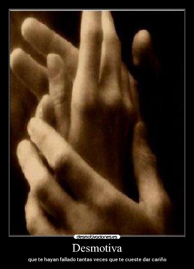Desmotiva - que te hayan fallado tantas veces que te cueste dar cariño