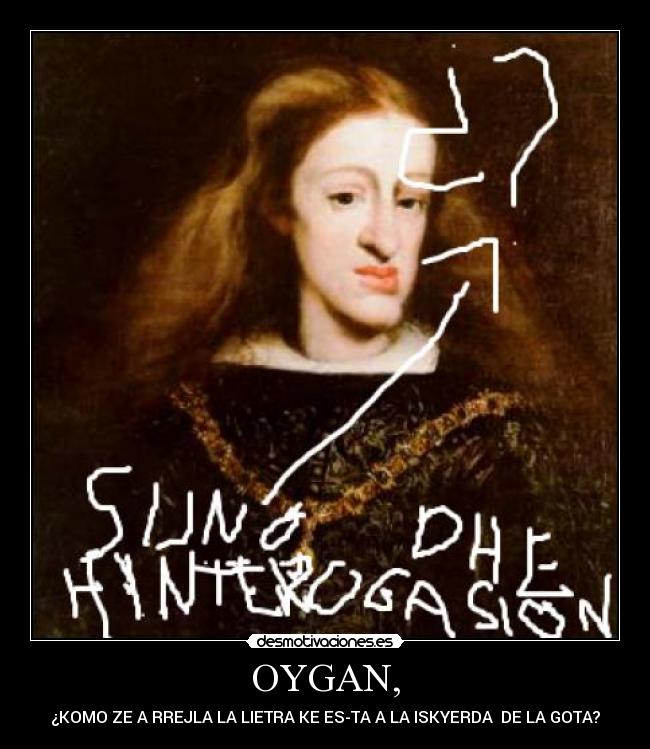 OYGAN, - ¿KOMO ZE A RREJLA LA LIETRA KE ES-TA A LA ISKYERDA DE LA GOTA?