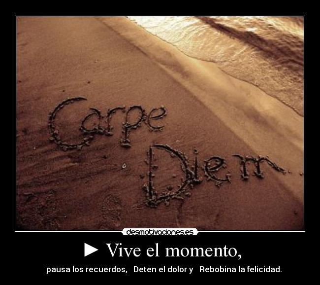 ► Vive el momento, - 