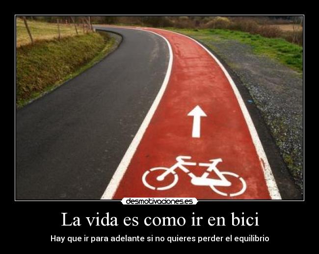 La vida es como ir en bici - Hay que ir para adelante si no quieres perder el equilibrio