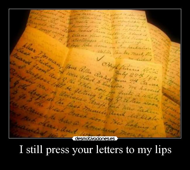 I still press your letters to my lips - 