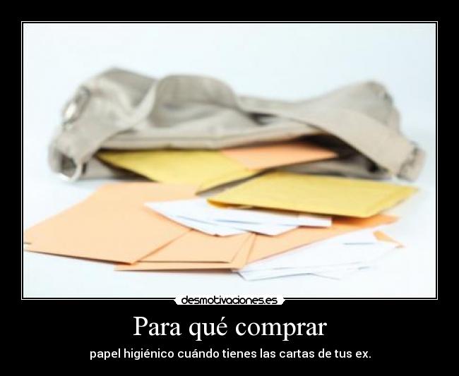 Para qué comprar - papel higiénico cuándo tienes las cartas de tus ex.