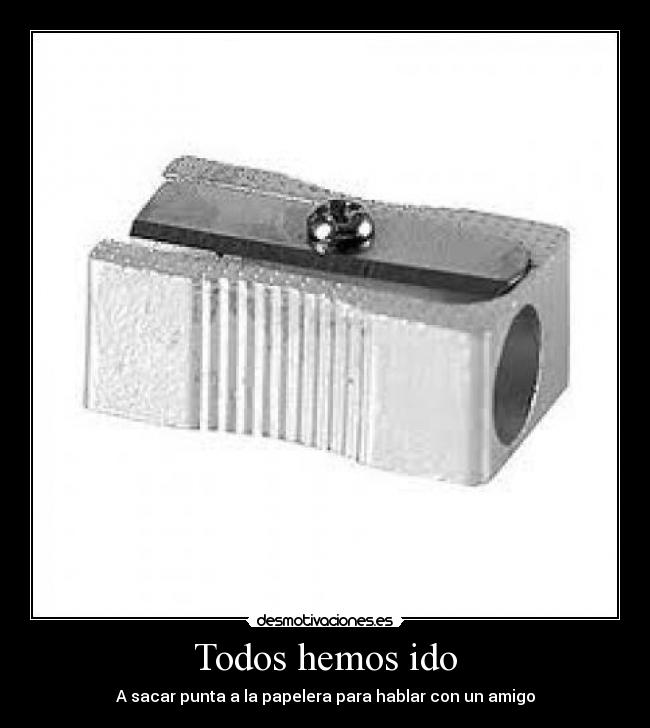 Todos hemos ido - A sacar punta a la papelera para hablar con un amigo