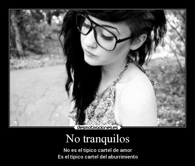 No tranquilos - No es el tipico cartel de amor
Es el tipico cartel del aburrimiento