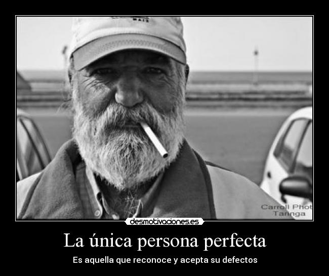 La única persona perfecta - Es aquella que reconoce y acepta su defectos