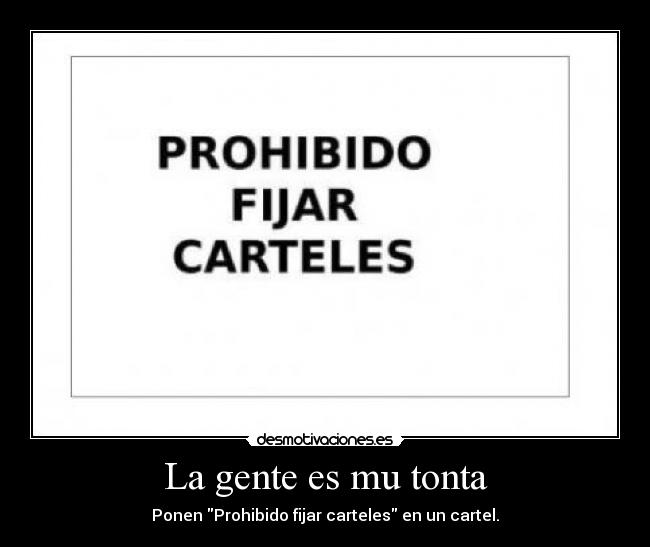 La gente es mu tonta - Ponen Prohibido fijar carteles en un cartel.