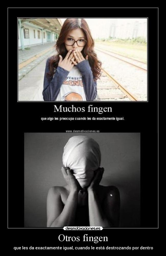 Otros fingen - que les da exactamente igual, cuando le está destrozando por dentro