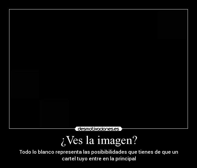 ¿Ves la imagen? - Todo lo blanco representa las posibibilidades que tienes de que un
cartel tuyo entre en la principal