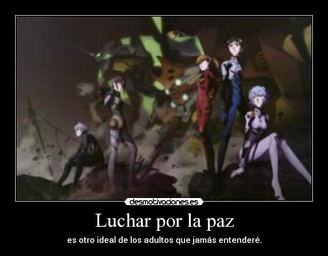 Luchar por la paz - es otro ideal de los adultos que jamás entenderé.