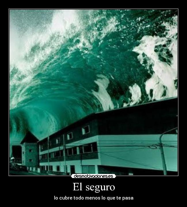 El seguro - lo cubre todo menos lo que te pasa