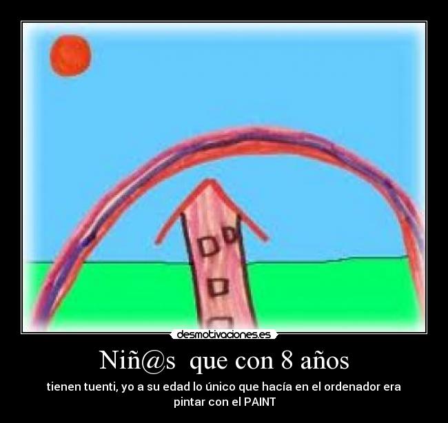 Niñ@s que con 8 años - tienen tuenti, yo a su edad lo único que hacía en el ordenador era pintar con el PAINT