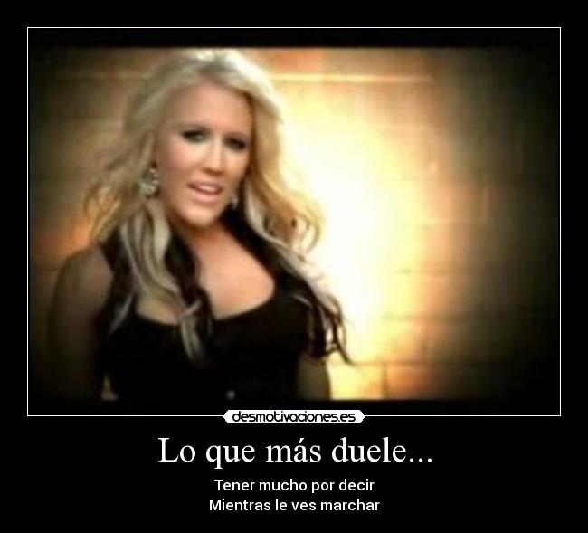 Lo que más duele... - Tener mucho por decir
Mientras le ves marchar