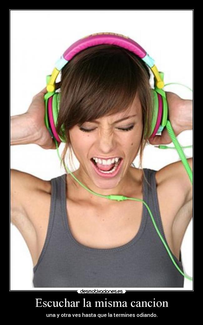 Escuchar la misma cancion - una y otra ves hasta que la termines odiando.