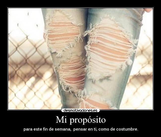 Mi propósito - para este fin de semana, pensar en ti, como de costumbre.