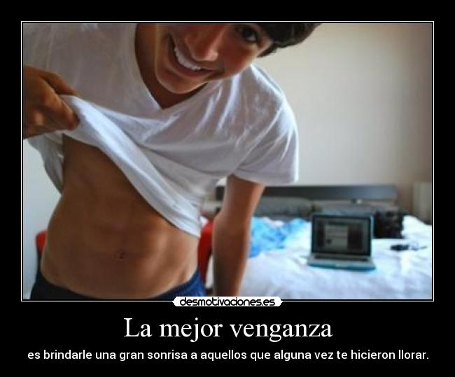 La mejor venganza - es brindarle una gran sonrisa a aquellos que alguna vez te hicieron llorar.