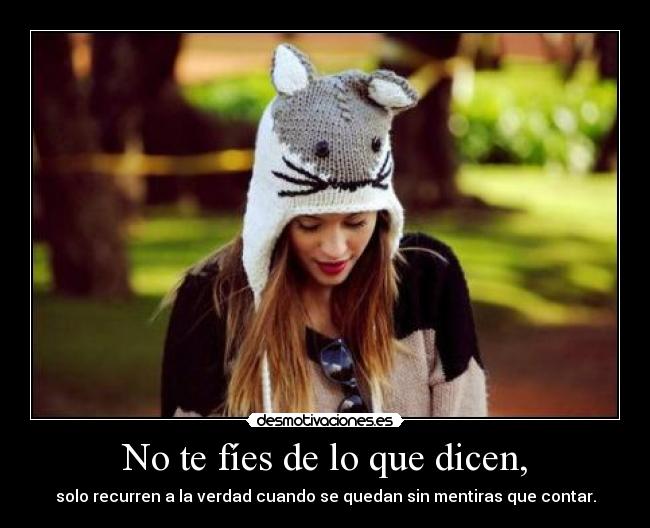 No te fíes de lo que dicen, - 