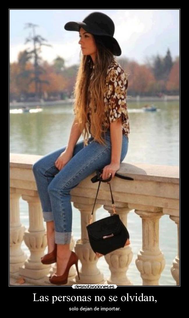 Las personas no se olvidan, - solo dejan de importar.
