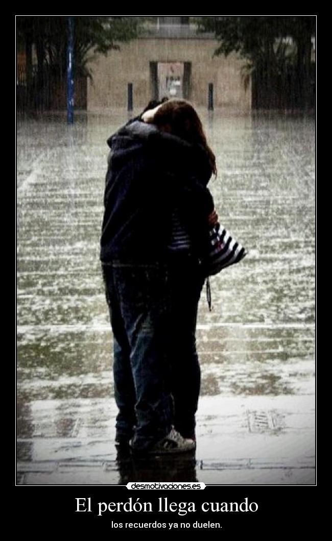 El perdón llega cuando - los recuerdos ya no duelen.