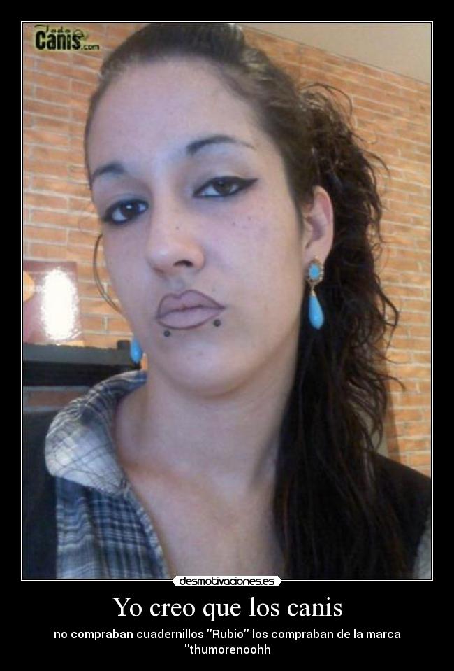 Yo creo que los canis - no compraban cuadernillos Rubio los compraban de la marca thumorenoohh