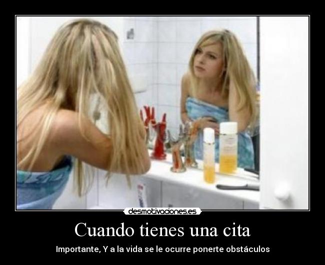 Cuando tienes una cita - Importante, Y a la vida se le ocurre ponerte obstáculos