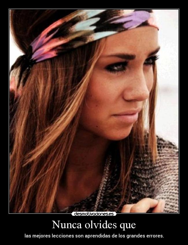Nunca olvides que - las mejores lecciones son aprendidas de los grandes errores.