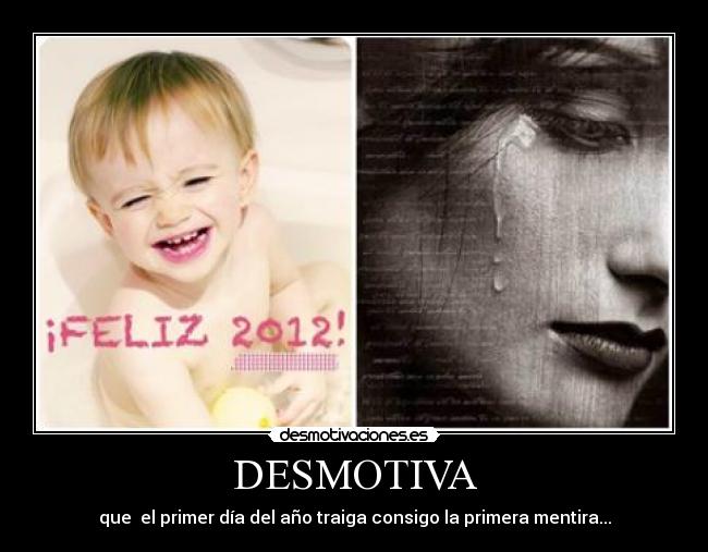 DESMOTIVA - que  el primer día del año traiga consigo la primera mentira...