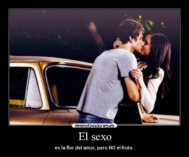 El sexo - es la flor del amor, pero NO el fruto .