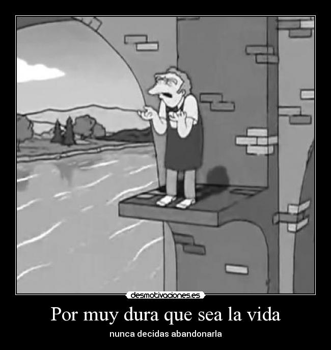 Por muy dura que sea la vida -