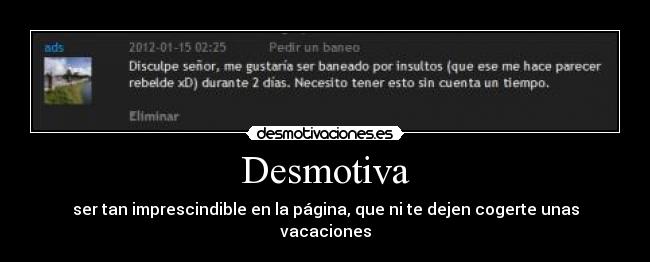 Desmotiva - ser tan imprescindible en la página, que ni te dejen cogerte unas vacaciones