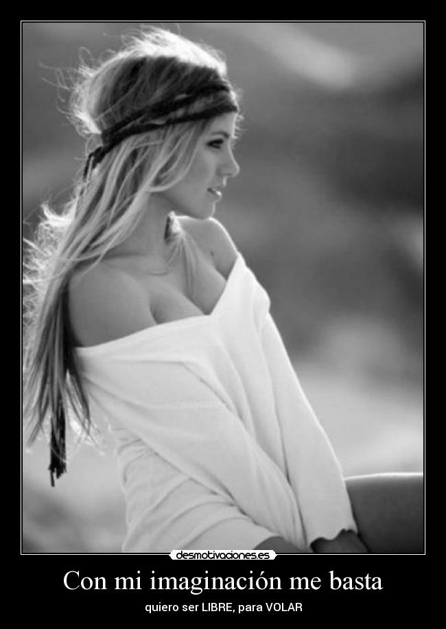 Con mi imaginación me basta - quiero ser LIBRE, para VOLAR