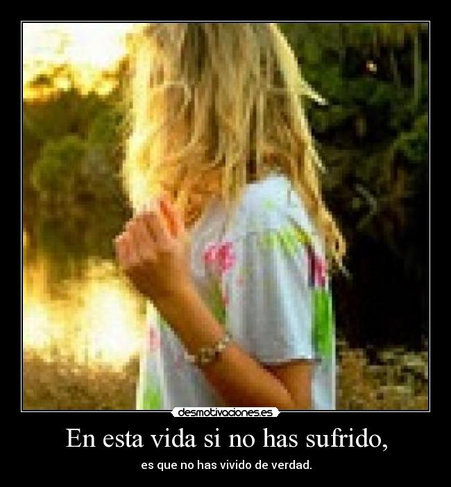En esta vida si no has sufrido, - 