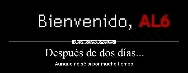 Después de dos días... - Aunque no sé si por mucho tiempo